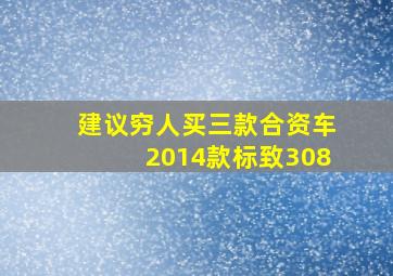 建议穷人买三款合资车2014款标致308