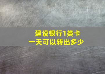 建设银行1类卡一天可以转出多少