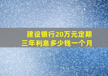 建设银行20万元定期三年利息多少钱一个月