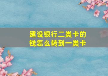 建设银行二类卡的钱怎么转到一类卡