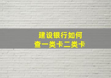 建设银行如何查一类卡二类卡