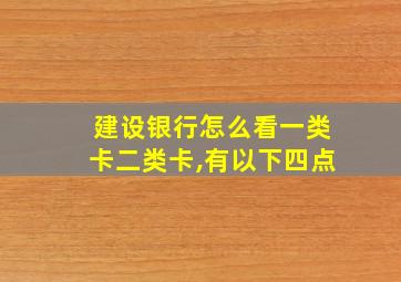 建设银行怎么看一类卡二类卡,有以下四点