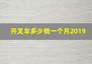 开叉车多少钱一个月2019