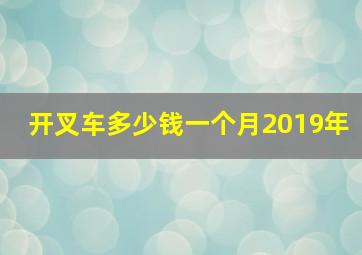 开叉车多少钱一个月2019年