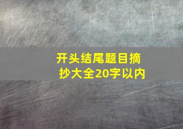 开头结尾题目摘抄大全20字以内