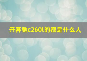 开奔驰c260l的都是什么人