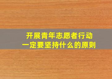 开展青年志愿者行动一定要坚持什么的原则