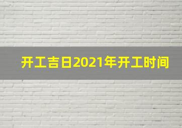 开工吉日2021年开工时间