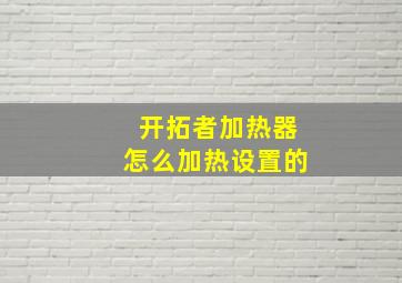 开拓者加热器怎么加热设置的