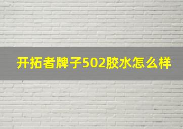 开拓者牌子502胶水怎么样