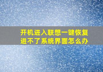 开机进入联想一键恢复进不了系统界面怎么办