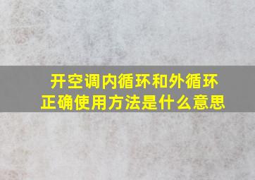 开空调内循环和外循环正确使用方法是什么意思