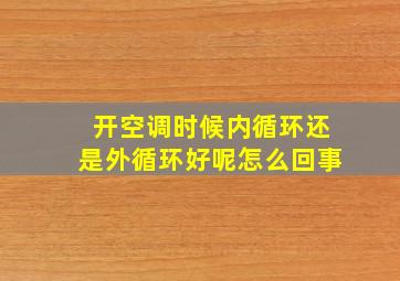 开空调时候内循环还是外循环好呢怎么回事