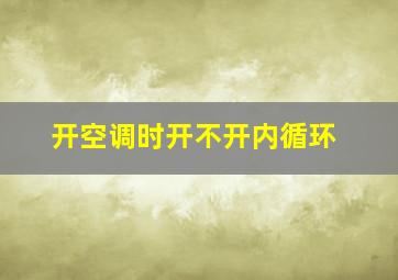 开空调时开不开内循环