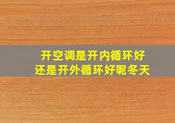 开空调是开内循环好还是开外循环好呢冬天