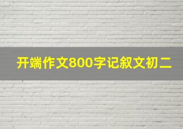 开端作文800字记叙文初二