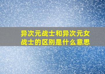 异次元战士和异次元女战士的区别是什么意思