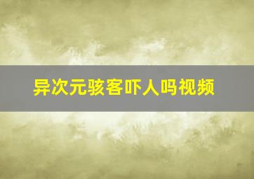 异次元骇客吓人吗视频