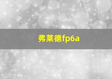 弗莱德fp6a