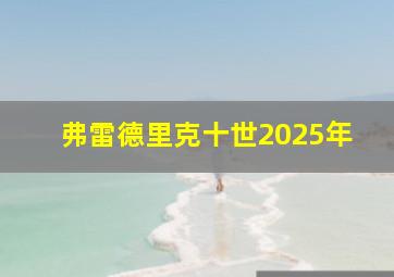 弗雷德里克十世2025年