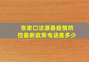 张家口沽源县疫情防控最新政策电话是多少