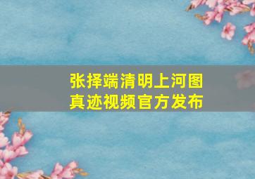 张择端清明上河图真迹视频官方发布