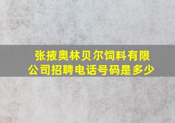 张掖奥林贝尔饲料有限公司招聘电话号码是多少