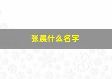 张晨什么名字