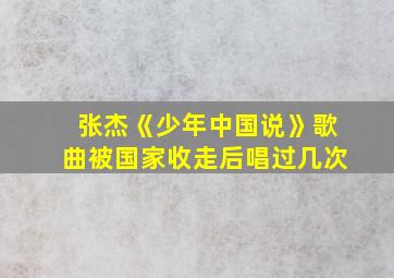 张杰《少年中国说》歌曲被国家收走后唱过几次