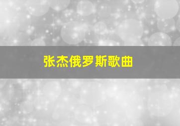 张杰俄罗斯歌曲