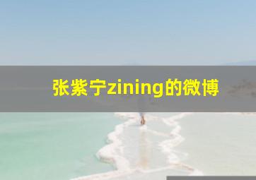 张紫宁zining的微博