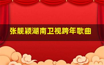 张靓颖湖南卫视跨年歌曲