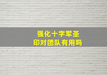 强化十字军圣印对团队有用吗