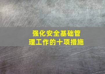 强化安全基础管理工作的十项措施