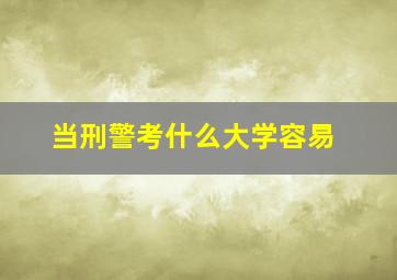 当刑警考什么大学容易