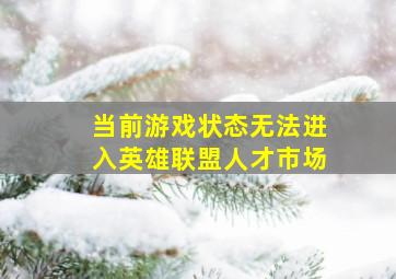 当前游戏状态无法进入英雄联盟人才市场