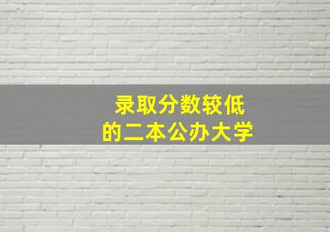 录取分数较低的二本公办大学