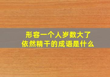 形容一个人岁数大了依然精干的成语是什么