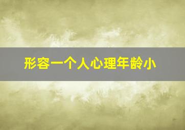 形容一个人心理年龄小