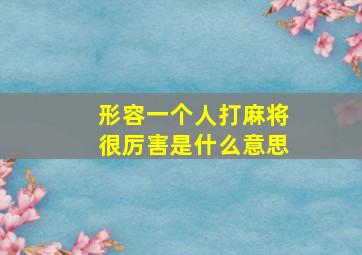 形容一个人打麻将很厉害是什么意思