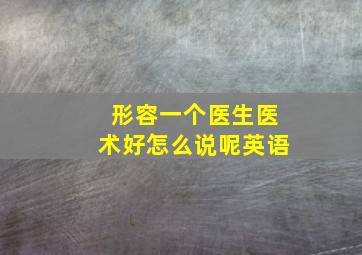 形容一个医生医术好怎么说呢英语