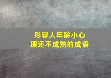 形容人年龄小心理还不成熟的成语