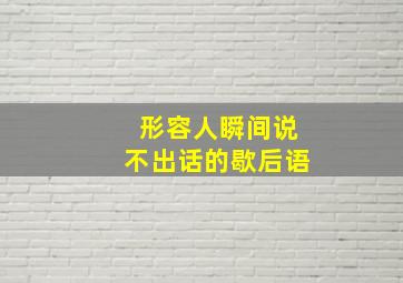 形容人瞬间说不出话的歇后语