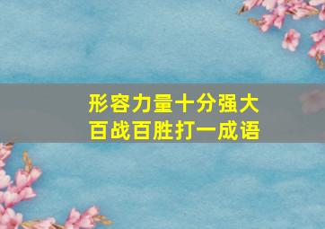 形容力量十分强大百战百胜打一成语