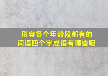 形容各个年龄段都有的词语四个字成语有哪些呢