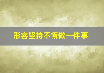 形容坚持不懈做一件事