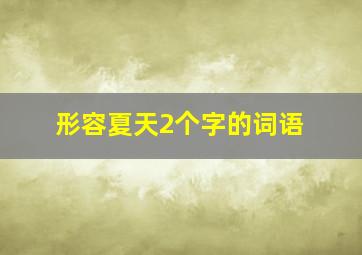 形容夏天2个字的词语