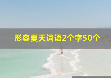 形容夏天词语2个字50个