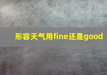 形容天气用fine还是good