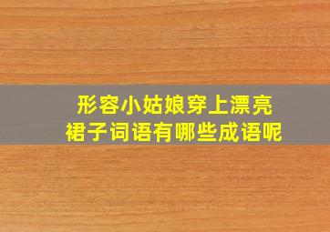 形容小姑娘穿上漂亮裙子词语有哪些成语呢